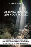 Obtenez tout ce que vous voulez: La loi de l'attraction expliquée à partir des expériences scientifiques et des faits de la réalité Africaine. B08WNY4Z29 Book Cover