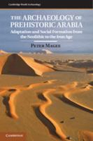 The Archaeology of Prehistoric Arabia: Adaptation and Social Formation from the Neolithic to the Iron Age 0521862310 Book Cover