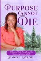 Purpose Cannot Die: A Memoir of Trials, Triumphs, and the Unwavering Presence of God B0F525T2Y8 Book Cover