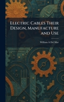 Electric Cables Their Design, Manufacture and Use 1025623932 Book Cover