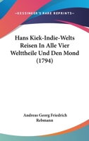 Hans Kiek-Indie-Welts Reisen In Alle Vier Welttheile Und Den Mond (1794) 1166050920 Book Cover