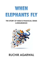 When Elephants Fly: The Story of India's Financial Crisis & Resurgence B0CW29362D Book Cover