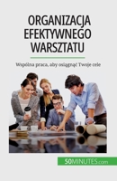 Organizacja efektywnego warsztatu: Wspólna praca, aby osiągnąć Twoje cele 2808671164 Book Cover