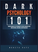 Dark Psychology 101: Understanding the Techniques of Covert Manipulation, Mind Control, Influence, and Persuasion 195176448X Book Cover