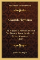 A Scotch Play-House: The Historical Records of the Old Theatre Royal, Marischal Street, Aberdeen 1016772092 Book Cover