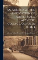 An Address at the Dedication of Pardee Hall, Lafayette College, October 21, 1873 102213180X Book Cover