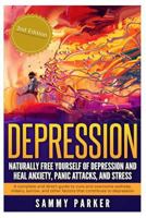 Depression: Naturally Free Yourself of Depression and Heal Anxiety, Panic Attacks, and Stress: A Complete and Direct Guide to Cure and Overcome Sadness, Misery, Sorrow and Other Factors That Contribut 1535009861 Book Cover