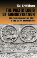 The Poetic Logic of Administration: Styles and Changes of Style in the Art of Organizing 0415868254 Book Cover