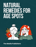 Natural Remedies for Age Spots: Healing Ingredients Recipes to Cure Age spots, Liver spots and Lentigines B0CMLZGBMJ Book Cover