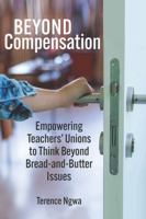 Beyond Compensation: Empowering Teachers' Unions to Think Beyond Bread and Butter Issues (The Badass Teachers Association Education series) 1975507673 Book Cover