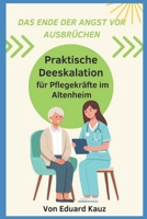 Das Ende der Angst vor Ausbrüchen: Praktische Deeskalation bei aggressiven, verwirrten Bewohnern – ein Leitfaden für Pflegekräfte im Altenheim (German Edition) B0GM6S5KHD Book Cover