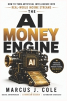 THE AI MONEY ENGINE: How to Turn Artificial Intelligence Into Real-World Income Streams B0H4CF3DQJ Book Cover