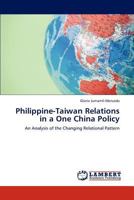 Philippine-Taiwan Relations in a One China Policy: An Analysis of the Changing Relational Pattern 3847334603 Book Cover