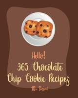 Hello! 365 Chocolate Chip Cookie Recipes: Best Chocolate Chip Cookie Cookbook Ever For Beginners [Book 1] B085KHLDP5 Book Cover