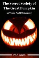 The Secret Society of the Great Pumpkin at Texas A&m University 1542865131 Book Cover