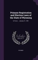 Primary Registration And Election Laws Of The State Of Wyoming: In Force From And After January 21, 1891 1164930486 Book Cover