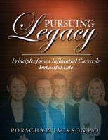 Pursuing Legacy: Principles for an Influential Career & Impactful Life 0692724818 Book Cover