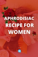 Aphrodisiac Recipe for Women: Easy Guide to make Aphrodisiac at Home B09JJGTBRF Book Cover