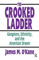 The Crooked Ladder: Gangsters, Ethnicity and the American Dream 1138534935 Book Cover