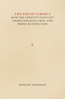 The Pox of Liberty: How the Constitution Left Americans Rich, Free, and Prone to Infection 0226922170 Book Cover