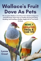 WALLACE'S FRUIT DOVE AS PETS: The Complete Wallace’s Fruit Dove Care Guide for Beginners and Enthusiasts: Expert Tips on Feeding, Housing, Breeding, ... Healthy, Happy Life for Your Exotic Pet Dove B0FR2JZKNF Book Cover