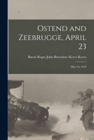 Ostend and Zeebrugge, April 23: May 10, 1918;: The dispatches of Vice-Admiral Sir Roger Keys ... and other narratives of the operations; 1019098252 Book Cover