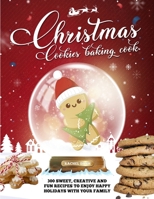 Christmas Cookie Cookbook: 300 Sweet, Creative and Fun Recipes to Enjoy Happy Holidays with Your Family 1801560226 Book Cover
