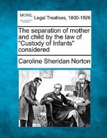 The Separation Of Mother And Child By The Law Of custody Of Infants Considered 1240092113 Book Cover