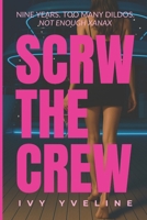 SCRW THE CREW: Nine Years, Too Many Dildos, Not Enough Xanax B0F5J399ND Book Cover