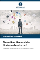 Pierre Bourdieu und die Moderne Gesellschaft: Der Einfluss von Worten und die Faszination von Bildern 6206272346 Book Cover