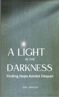 A Light in the Darkness: Finding Hope Amidst Despair 1088272290 Book Cover