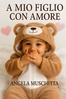 A MIO FIGLIO, CON AMORE: Lettere Dal Cuore. Una Guida Emotiva Per Mamme Che Crescono Figli Liberi, Presenti e Autentici (Italian Edition) B0F5X31PMT Book Cover