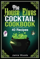 The House-Elves Cocktail Cookbook: 40 Amazing Potterhead Drink Recipes for Wizards and Witches. null Book Cover