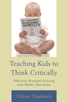 Teaching Kids to Think Critically: Effective Problem-Solving and Better Decisions 1475810660 Book Cover