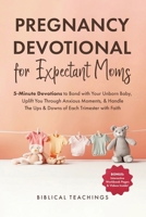 Pregnancy Devotional for Expectant Moms: 5-Minute Devotions to Bond with Your Unborn Baby, Uplift You Through Anxious Moments, & Handle The Ups & Downs of Each Trimester with Faith 1917236166 Book Cover