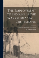 The Employment of Indians in the War of 1812 / by E. Cruikshank 1018178783 Book Cover