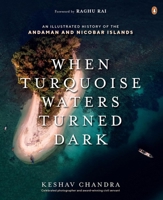 When Turquoise Waters Turned Dark: An Illustrated History of the Andaman and Nicobar Islands 0143469347 Book Cover