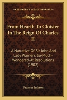 From Hearth to Cloister in the Reign of Charles II: A Narrative of Sir John and Lady Warner's So-Muc 0548719098 Book Cover