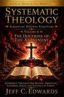 Systematic Theology Scripture Defines Scripture Volume 6: The Doctrine of the Atonement: Atonement Theology: The Mission, Obedience, Suffering, Death, and Sacrifice of Christ B0HDMN58YC Book Cover