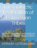 Intergalactic Federation of Polynesian Tribes: Infinite Multiple Universes Is the Kingdom of Jesus Christ. 1730800122 Book Cover