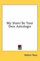 My Stars! Be Your Own Astrologer 1163163015 Book Cover