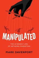 Manipulated: The 12 Deadly Lies of Network Marketing 1544503938 Book Cover