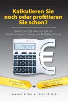 Kalkulieren Sie noch oder profitieren Sie schon? Sparen Sie 50% Ihrer Zeit bei der Business-Case-Erstellung und ROI-Berechnung 3000268243 Book Cover