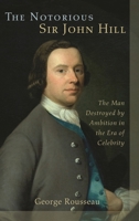 The Notorious Sir John Hill: The Man Destroyed by Ambition in the Era of Celebrity 1611461200 Book Cover