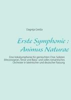 Erste Symphonie : Animus Naturae: Eine Vokalsymphonie für gemischten Chor, Solisten (Mezzosopran, Tenor und Bass)  und volles romantisches Orchester in lateinischer und deutscher Fassung 3848223651 Book Cover