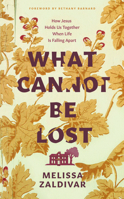 What Cannot Be Lost: How Jesus Holds Us Together When Life Is Falling Apart 1784987646 Book Cover