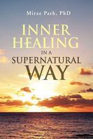Inner Healing in a Supernatural Way 1436343569 Book Cover