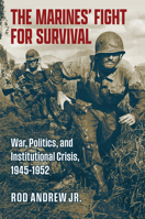 The Marines' Fight for Survival: War, Politics, and Institutional Crisis, 1945-1952 (Studies in Civil-Military Relations) 0700640487 Book Cover
