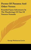 Poems Of Panama And Other Verses: Founded Upon Adventures In The Wanderings Of One Of Natures Nomads 0548499101 Book Cover