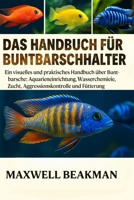 DAS HANDBUCH FÜR BUNTBARSCHHALTER: Ein visuelles und praktisches Handbuch über Buntbarscharts: Aquarieneinrichtung, Wasserchemie, Zucht, Aggressionskontrolle und Fütterung (German Edition) B0FNPGFQR9 Book Cover